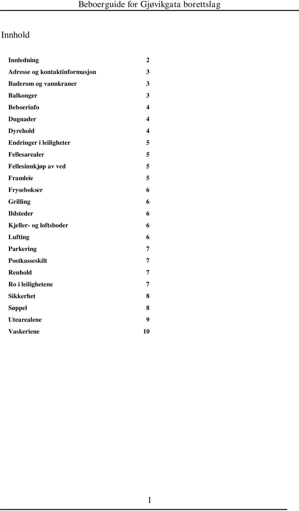 ved 5 Framleie 5 Frysebokser 6 Grilling 6 Ildsteder 6 Kjeller- og loftsboder 6 Lufting 6