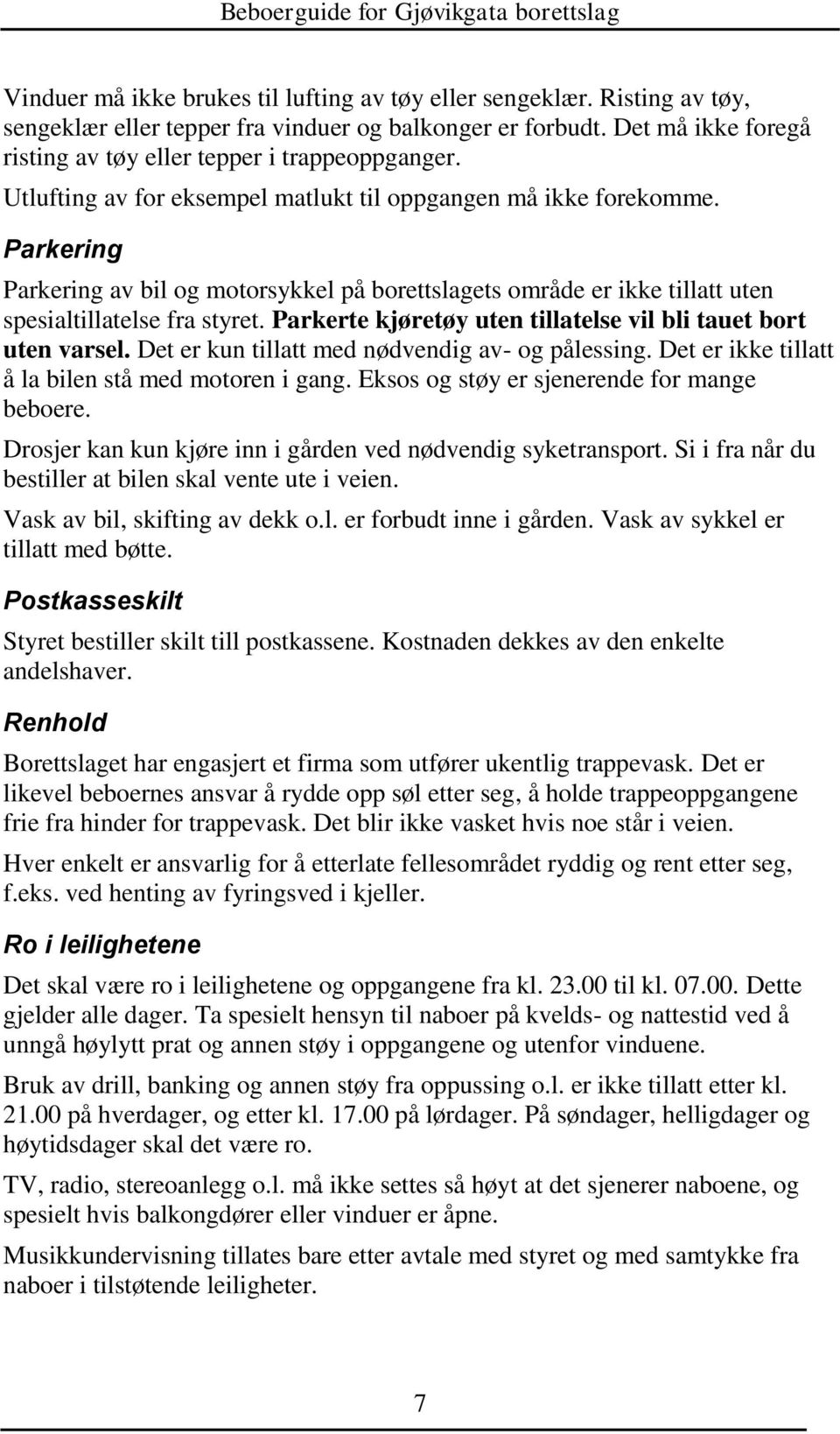 Parkerte kjøretøy uten tillatelse vil bli tauet bort uten varsel. Det er kun tillatt med nødvendig av- og pålessing. Det er ikke tillatt å la bilen stå med motoren i gang.