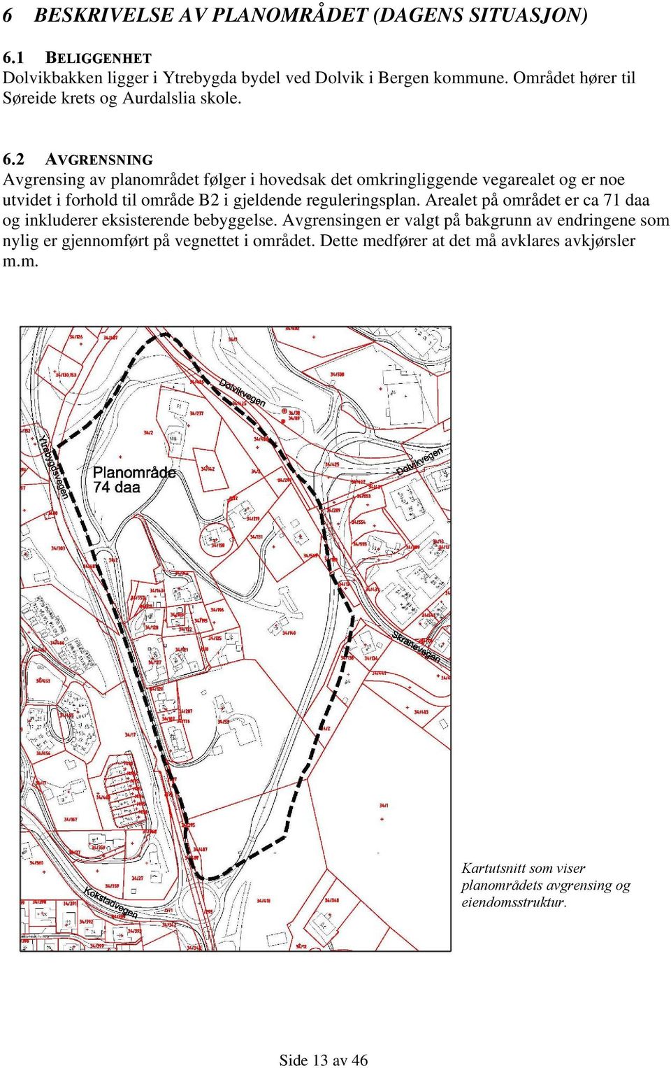 2 AVGRENSNING Avgrensing av planområdet følger i hovedsak det omkringliggende vegarealet og er noe utvidet i forhold til område B2 i gjeldende reguleringsplan.