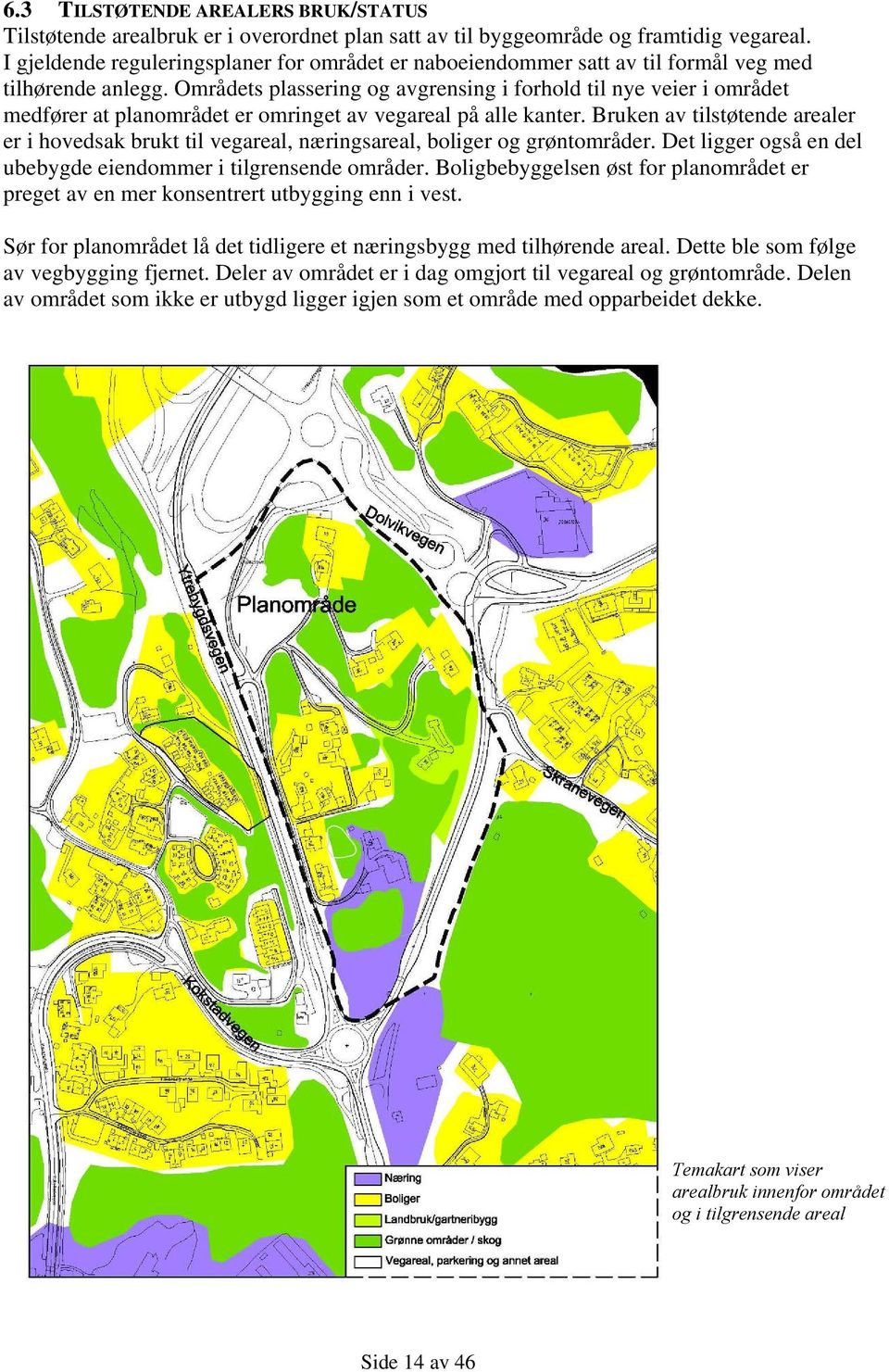 Områdets plassering og avgrensing i forhold til nye veier i området medfører at planområdet er omringet av vegareal på alle kanter.