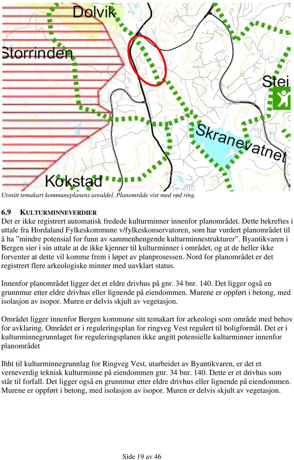 Byantikvaren i Bergen sier i sin uttale at de ikke kjenner til kulturminner i området, og at de heller ikke forventer at dette vil komme frem i løpet av planprosessen.