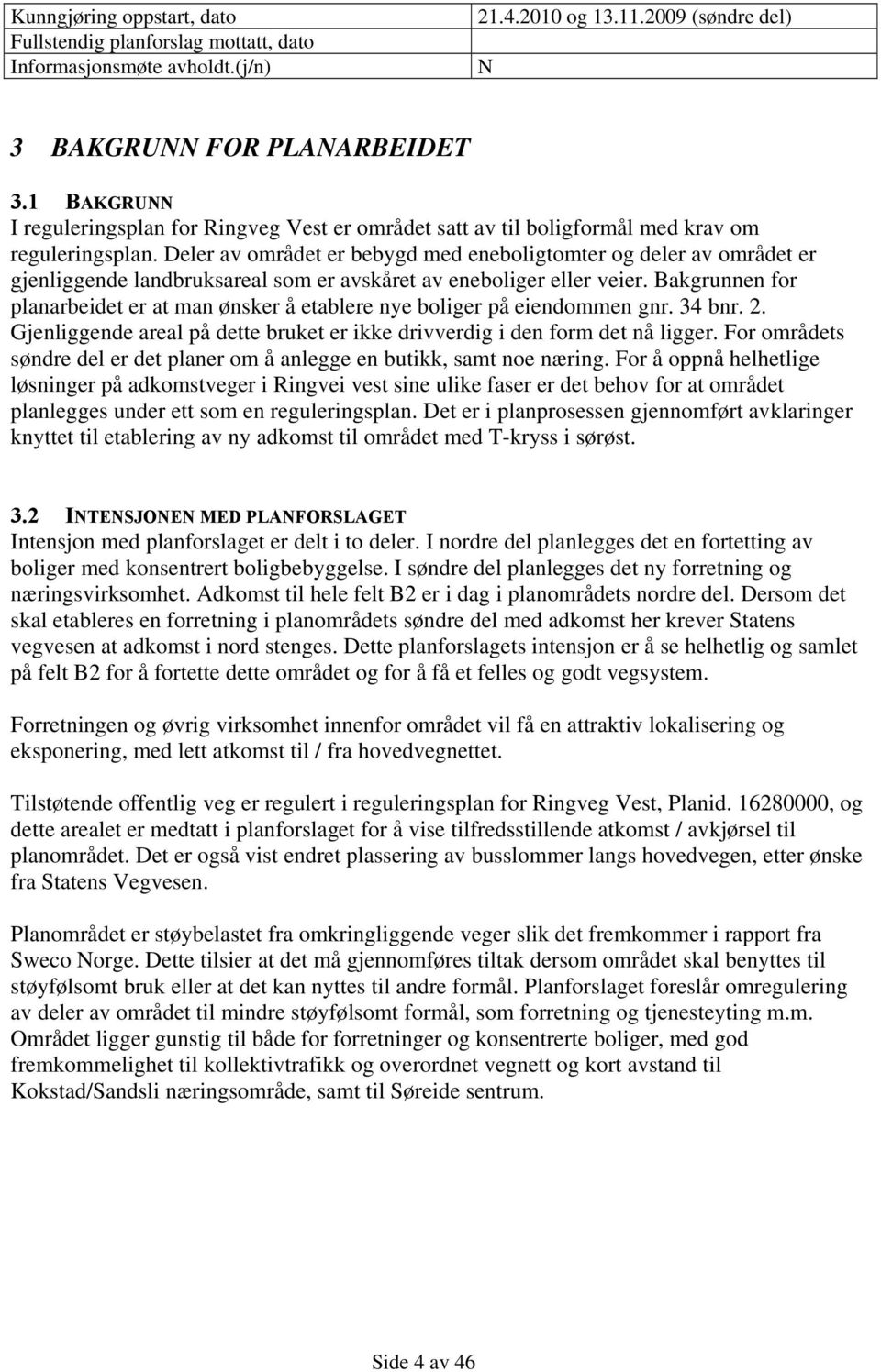 Deler av området er bebygd med eneboligtomter og deler av området er gjenliggende landbruksareal som er avskåret av eneboliger eller veier.