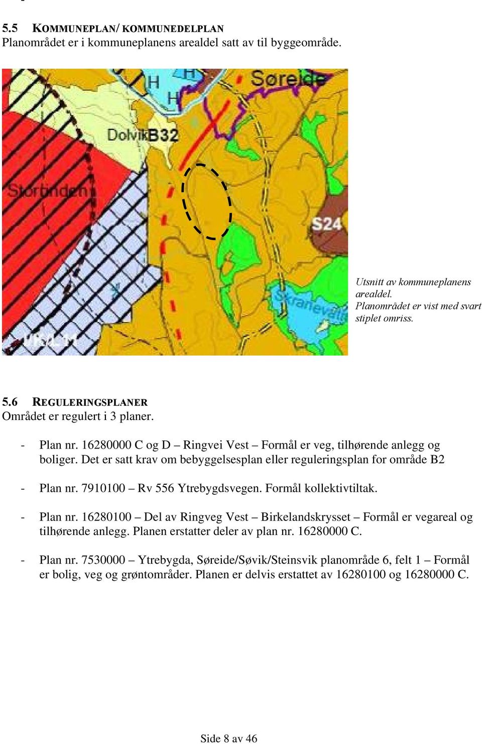 7910100 Rv 556 Ytrebygdsvegen. Formål kollektivtiltak. - Plan nr. 16280100 Del av Ringveg Vest Birkelandskrysset Formål er vegareal og tilhørende anlegg. Planen erstatter deler av plan nr.