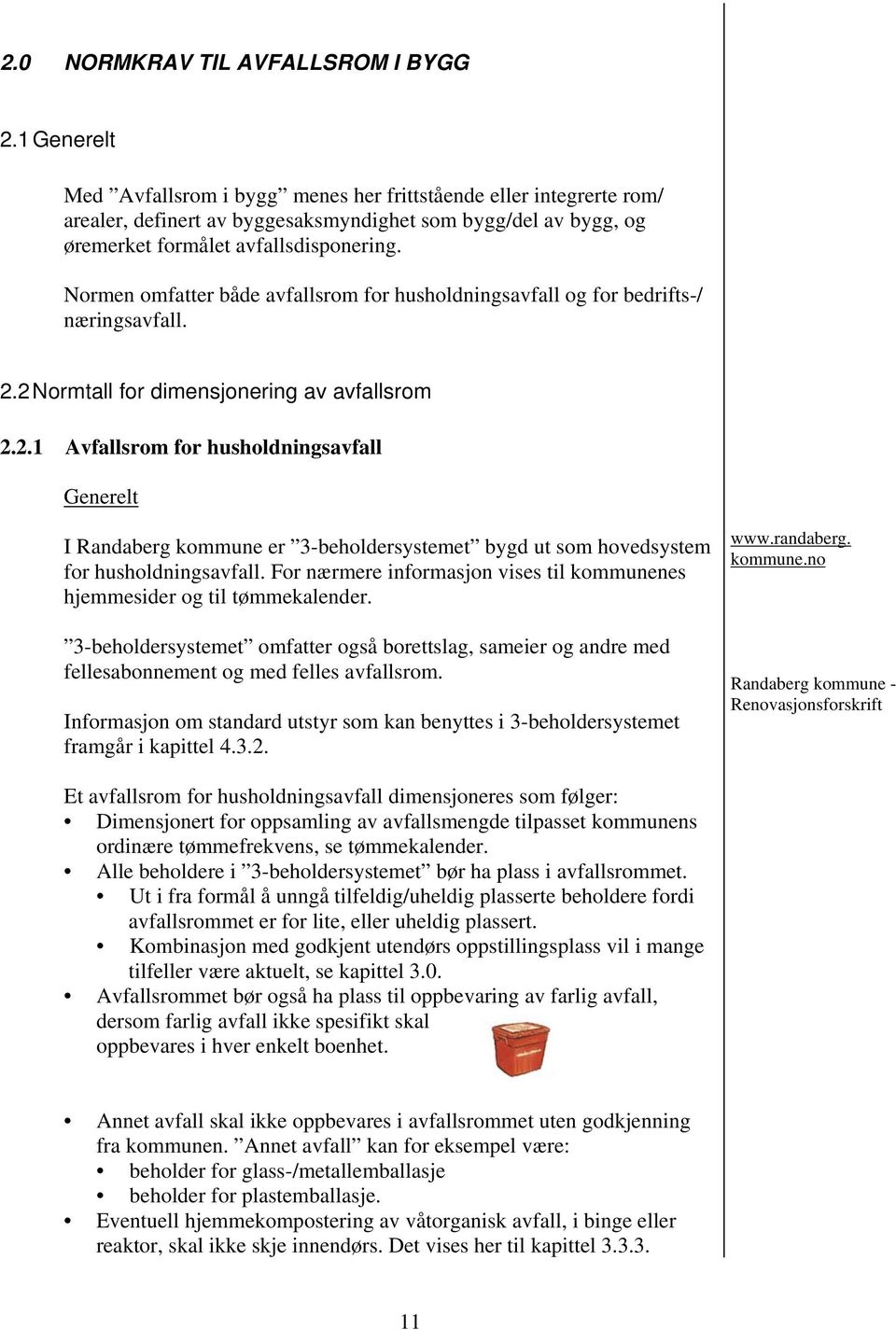 Normen omfatter både avfallsrom for husholdningsavfall og for bedrifts-/ næringsavfall. 2.