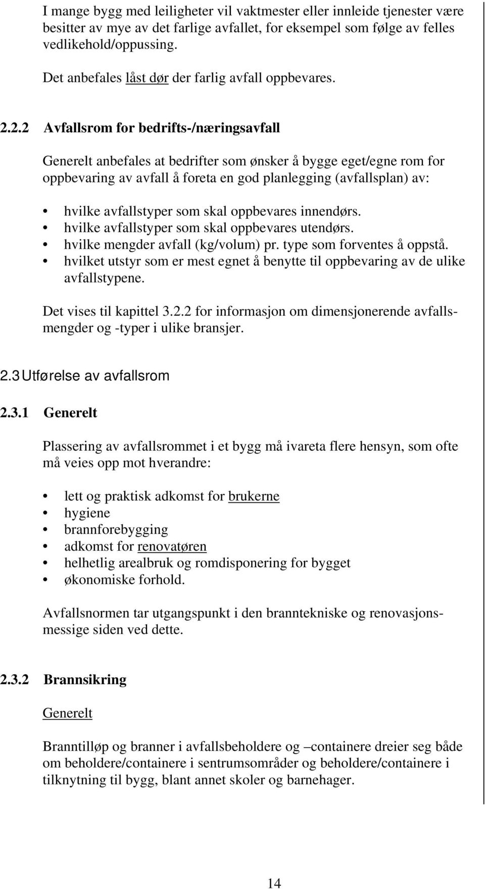 2.2 Avfallsrom for bedrifts-/næringsavfall Generelt anbefales at bedrifter som ønsker å bygge eget/egne rom for oppbevaring av avfall å foreta en god planlegging (avfallsplan) av: hvilke avfallstyper