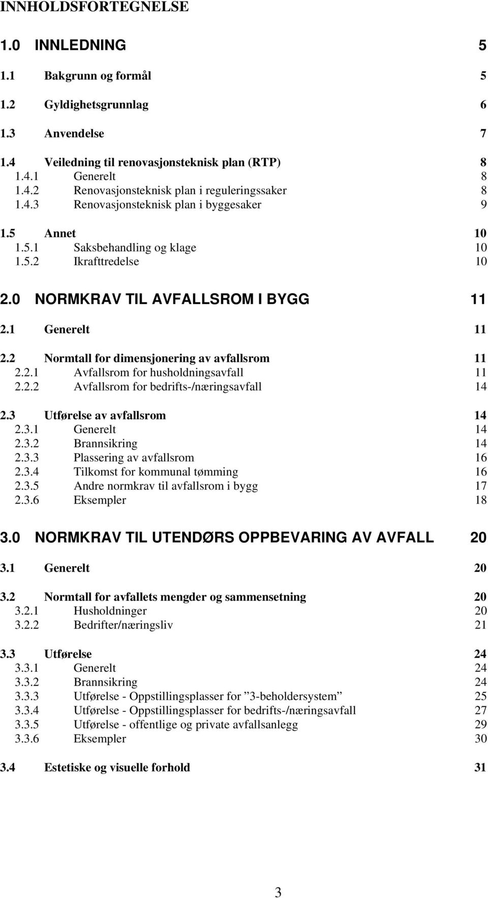 2 Normtall for dimensjonering av avfallsrom 11 2.2.1 Avfallsrom for husholdningsavfall 11 2.2.2 Avfallsrom for bedrifts-/næringsavfall 14 2.3 Utførelse av avfallsrom 14 2.3.1 Generelt 14 2.3.2 Brannsikring 14 2.