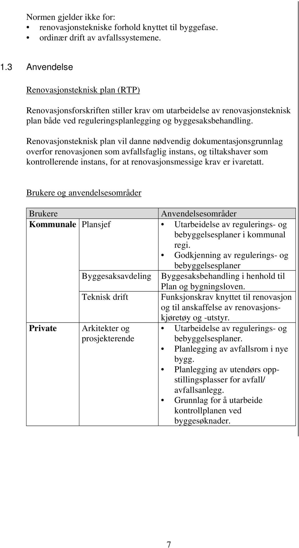 Renovasjonsteknisk plan vil danne nødvendig dokumentasjonsgrunnlag overfor renovasjonen som avfallsfaglig instans, og tiltakshaver som kontrollerende instans, for at renovasjonsmessige krav er