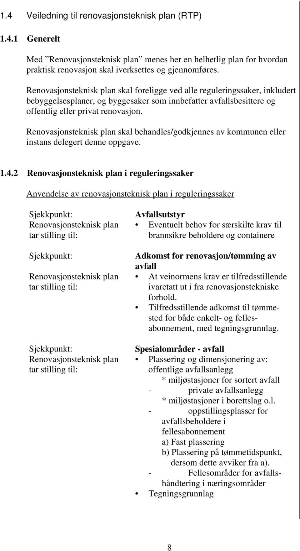 Renovasjonsteknisk plan skal behandles/godkjennes av kommunen eller instans delegert denne oppgave. 1.4.