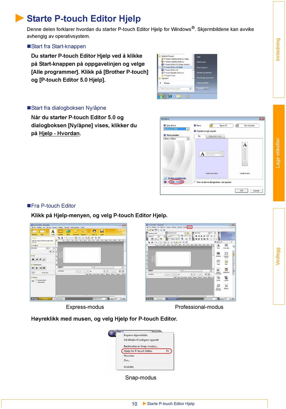 Klikk på [Brother P-touch] og [P-touch Editor 5.0 Hjelp]. Start fra dialogboksen Ny/åpne Når du starter P-touch Editor 5.