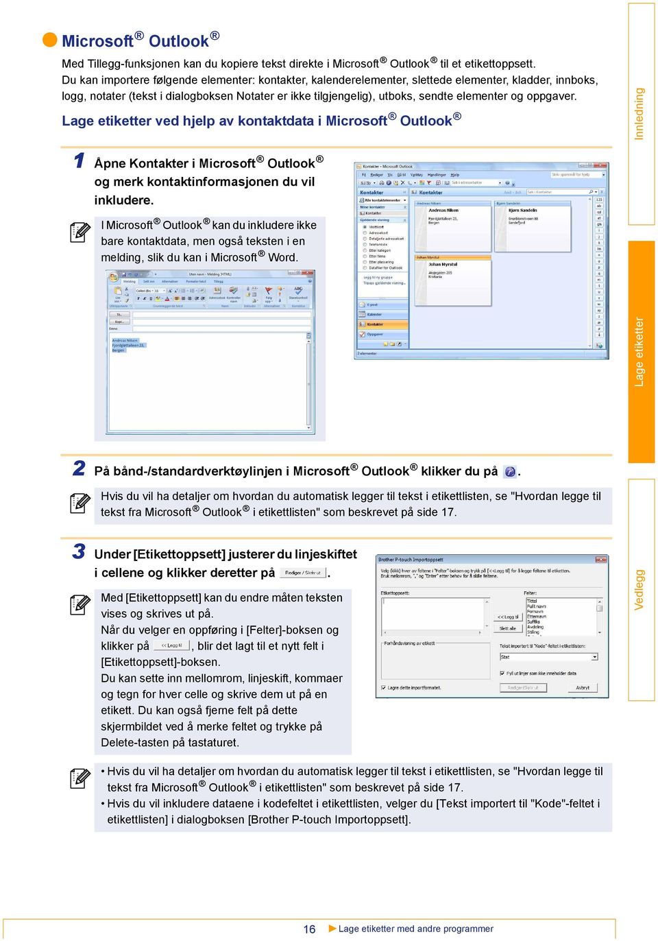 oppgaver. ved hjelp av kontaktdata i Microsoft Outlook 1 Åpne Kontakter i Microsoft Outlook og merk kontaktinformasjonen du vil inkludere.