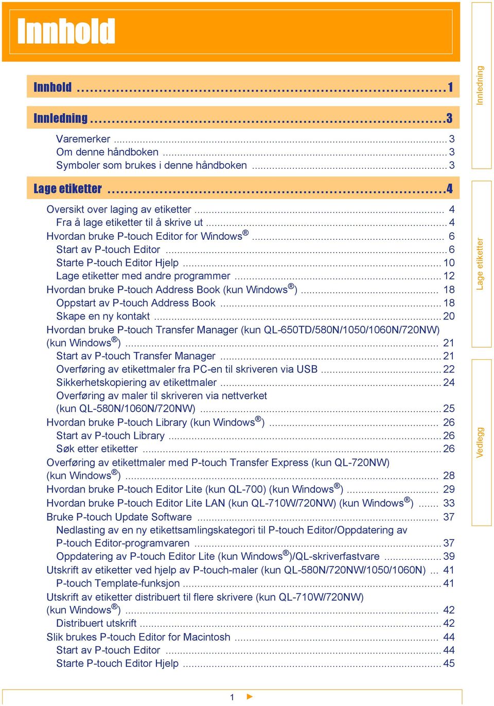 .. 4 Fra å lage etiketter til å skrive ut... 4 Hvordan bruke P-touch Editor for Windows... 6 Start av P-touch Editor... 6 Starte P-touch Editor Hjelp... 10 med andre programmer.