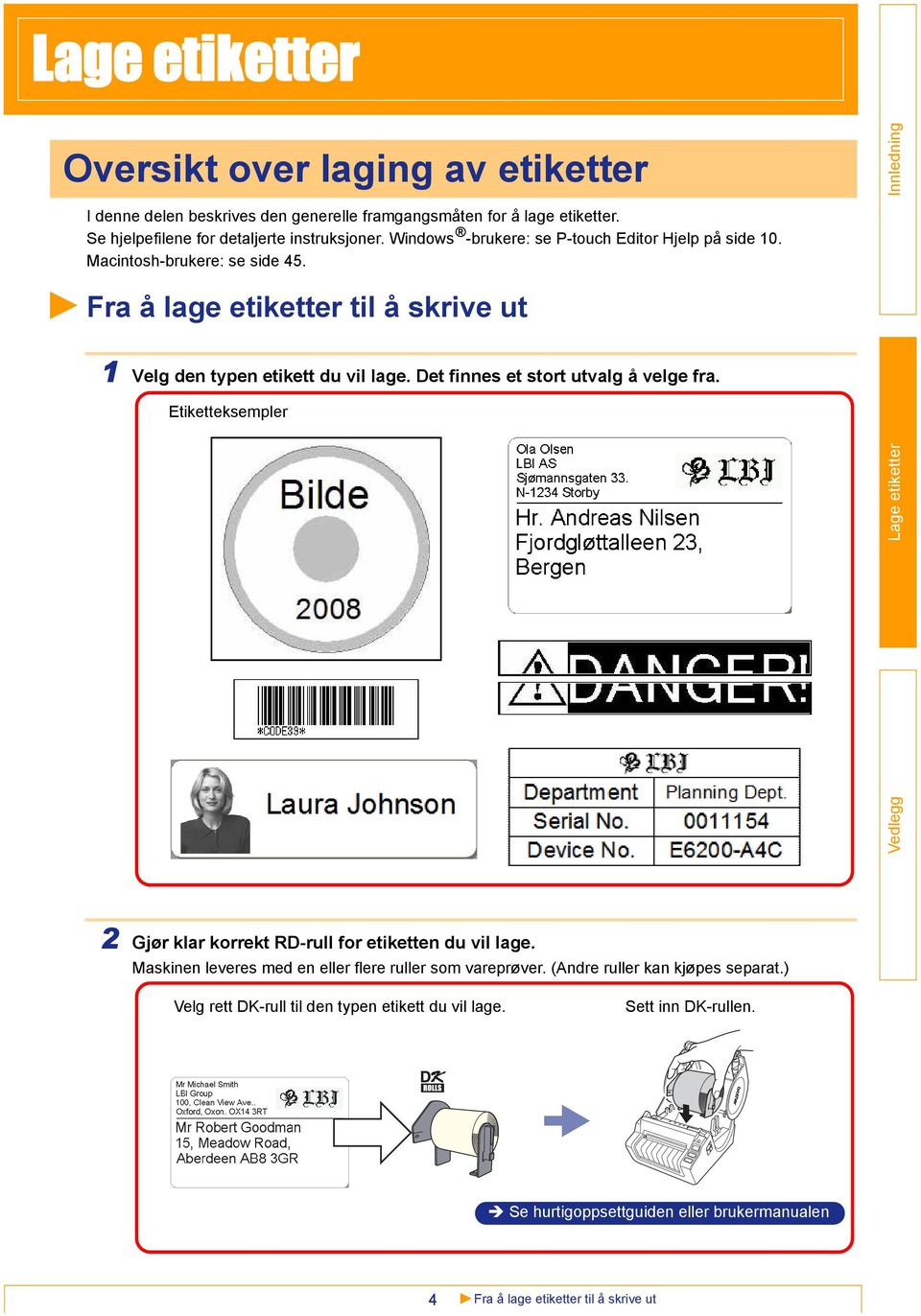 Det finnes et stort utvalg å velge fra. Etiketteksempler 2 Gjør klar korrekt RD-rull for etiketten du vil lage.