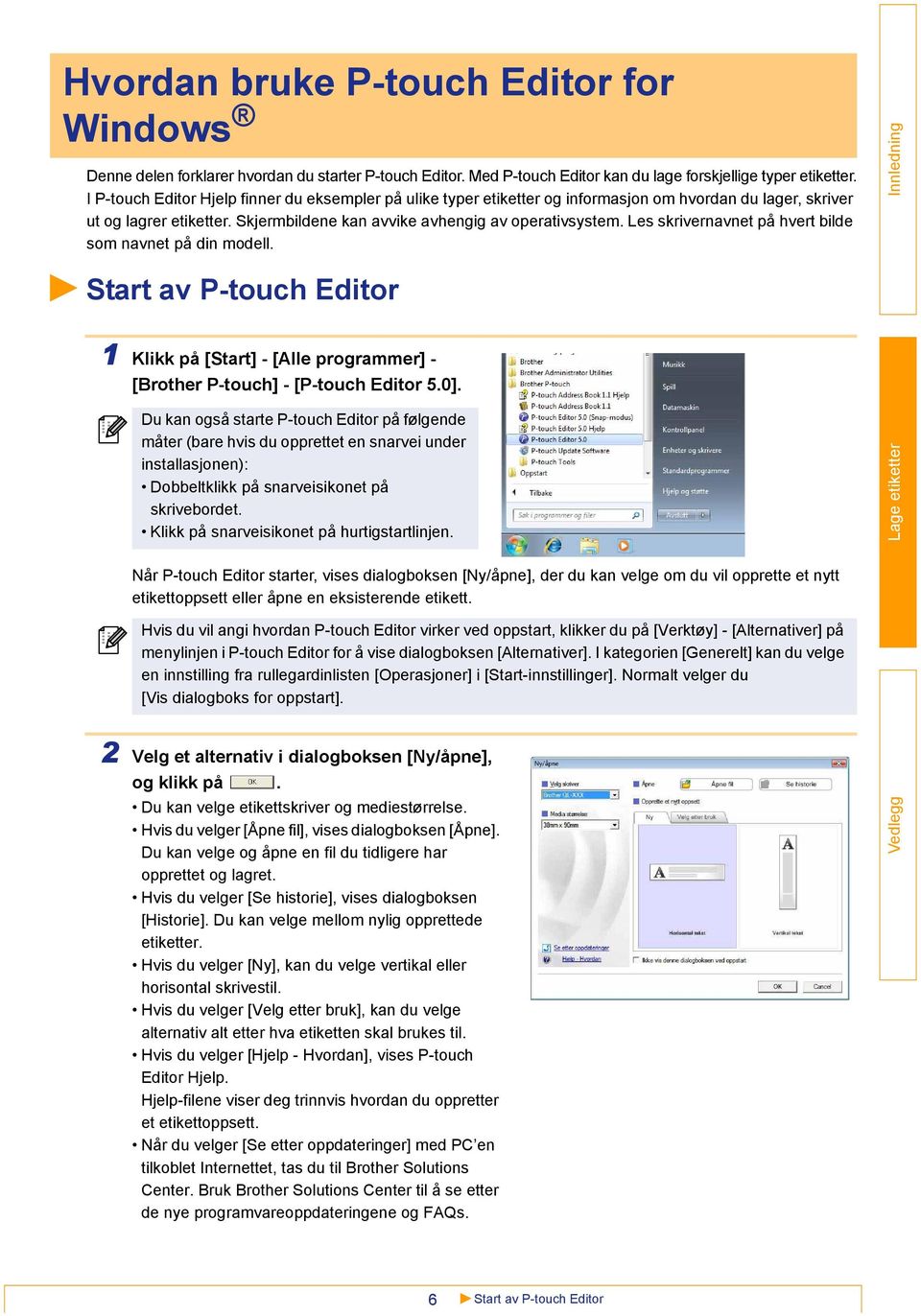 Les skrivernavnet på hvert bilde som navnet på din modell. Start av P-touch Editor 1 Klikk på [Start] - [Alle programmer] - [Brother P-touch] - [P-touch Editor 5.0].