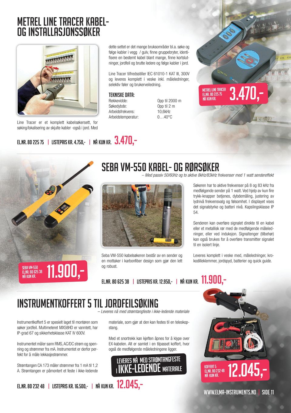 Line Tracer er et komplett kabelsøkersett, for søking/lokalisering av skjulte kabler -også i jord. Med Line Tracer tilfredsstiller IEC 61010-1 KAT III, 300V og leveres komplett i veske inkl.