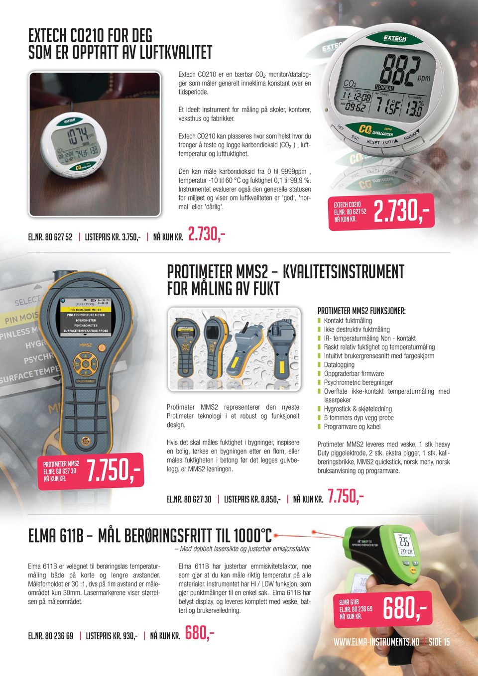 Extech CO210 kan plasseres hvor som helst hvor du trenger å teste og logge karbondioksid (CO₂ ), lufttemperatur og luftfuktighet. EL.NR. 80 627 52 LISTEPRIS KR. 3.750,- NÅ KUN KR. 2.