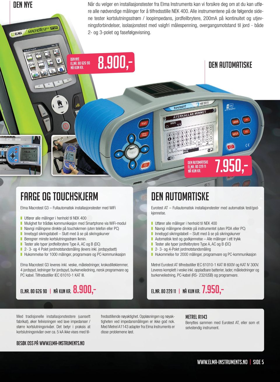 overgangsmotstand til jord - både 2- og 3-polet og fasefølgevisning. DEN nye EL.NR. 80 626 90 NÅ KUN kr. 8.900,- DEN AUTOMATISKE DEN automatiske EL.NR. 80 229 11 NÅ KUN kr. 7.