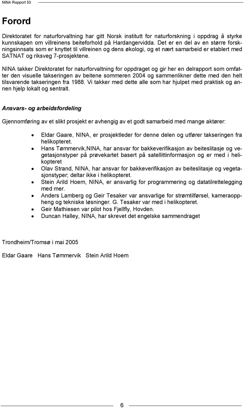 NINA takker Direktoratet for naturforvaltning for oppdraget og gir her en delrapport som omfatter den visuelle takseringen av beitene sommeren og sammenlikner dette med den helt tilsvarende