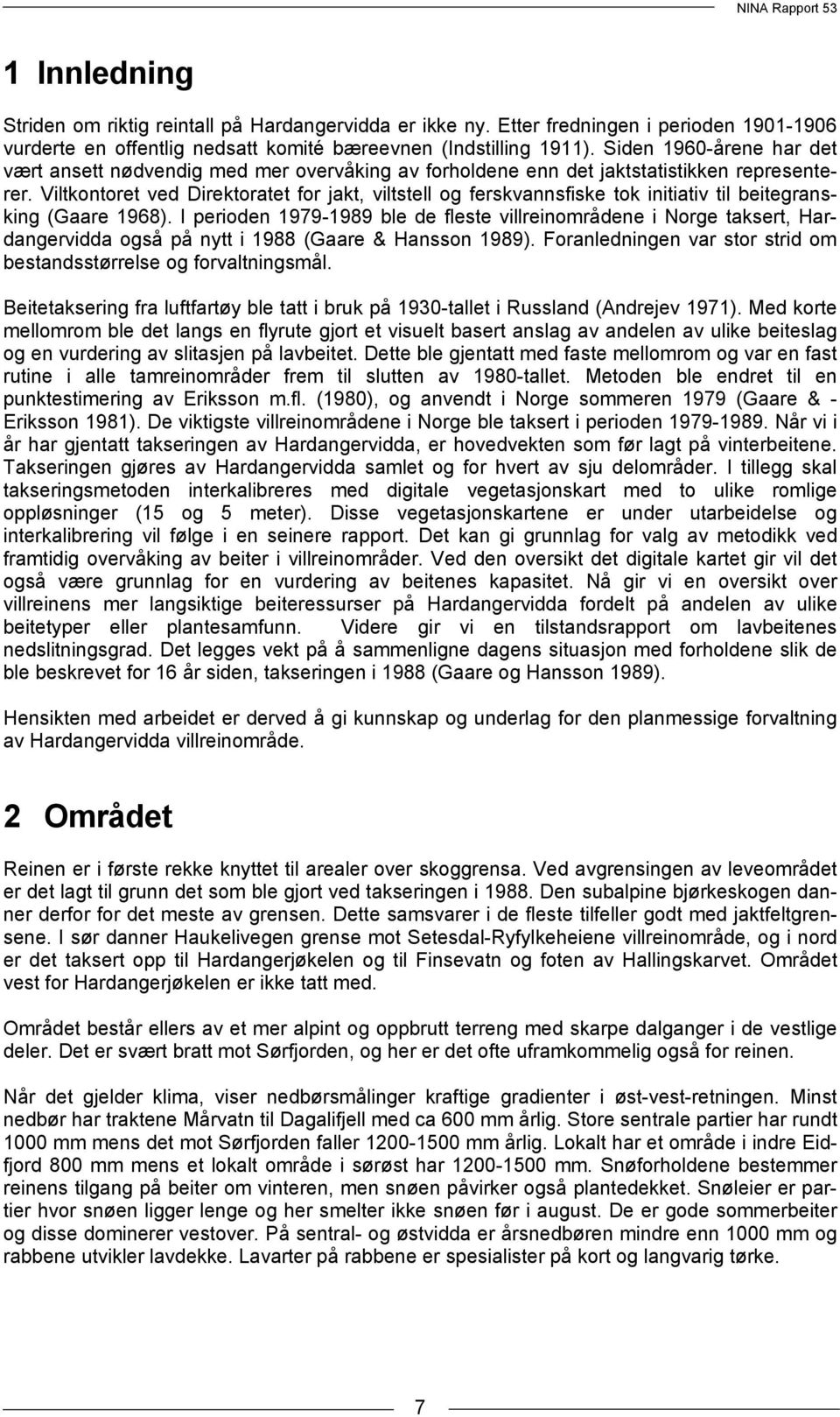 Viltkontoret ved Direktoratet for jakt, viltstell og ferskvannsfiske tok initiativ til beitegransking (Gaare 1968).