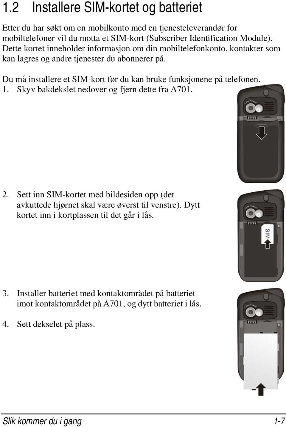 Du må installere et SIM-kort før du kan bruke funksjonene på telefonen. 1. Skyv bakdekslet nedover og fjern dette fra A701. 2.