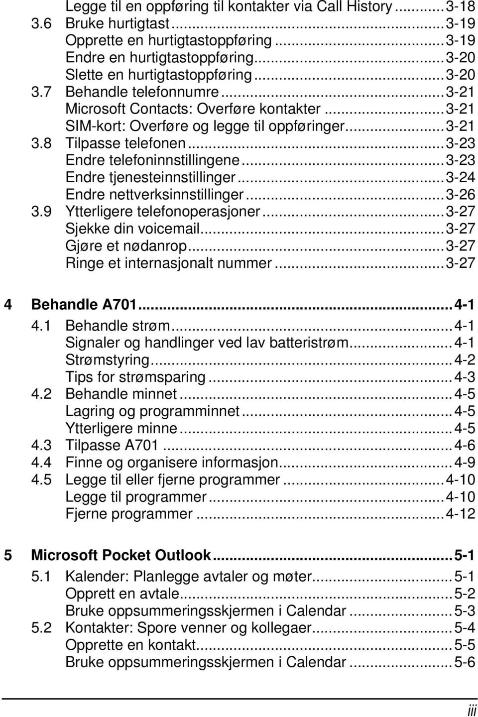 ..3-23 Endre tjenesteinnstillinger...3-24 Endre nettverksinnstillinger...3-26 3.9 Ytterligere telefonoperasjoner...3-27 Sjekke din voicemail...3-27 Gjøre et nødanrop.