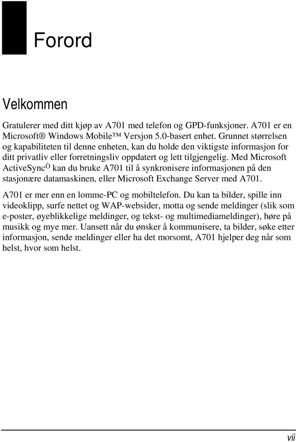 Med Microsoft ActiveSync Ò kan du bruke A701 til å synkronisere informasjonen på den stasjonære datamaskinen, eller Microsoft Exchange Server med A701. A701 er mer enn en lomme-pc og mobiltelefon.