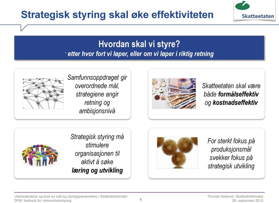 angir retning og ambisjonsnivå Skatteetaten skal være både formålseffektiv og kostnadseffektiv Strategisk styring må