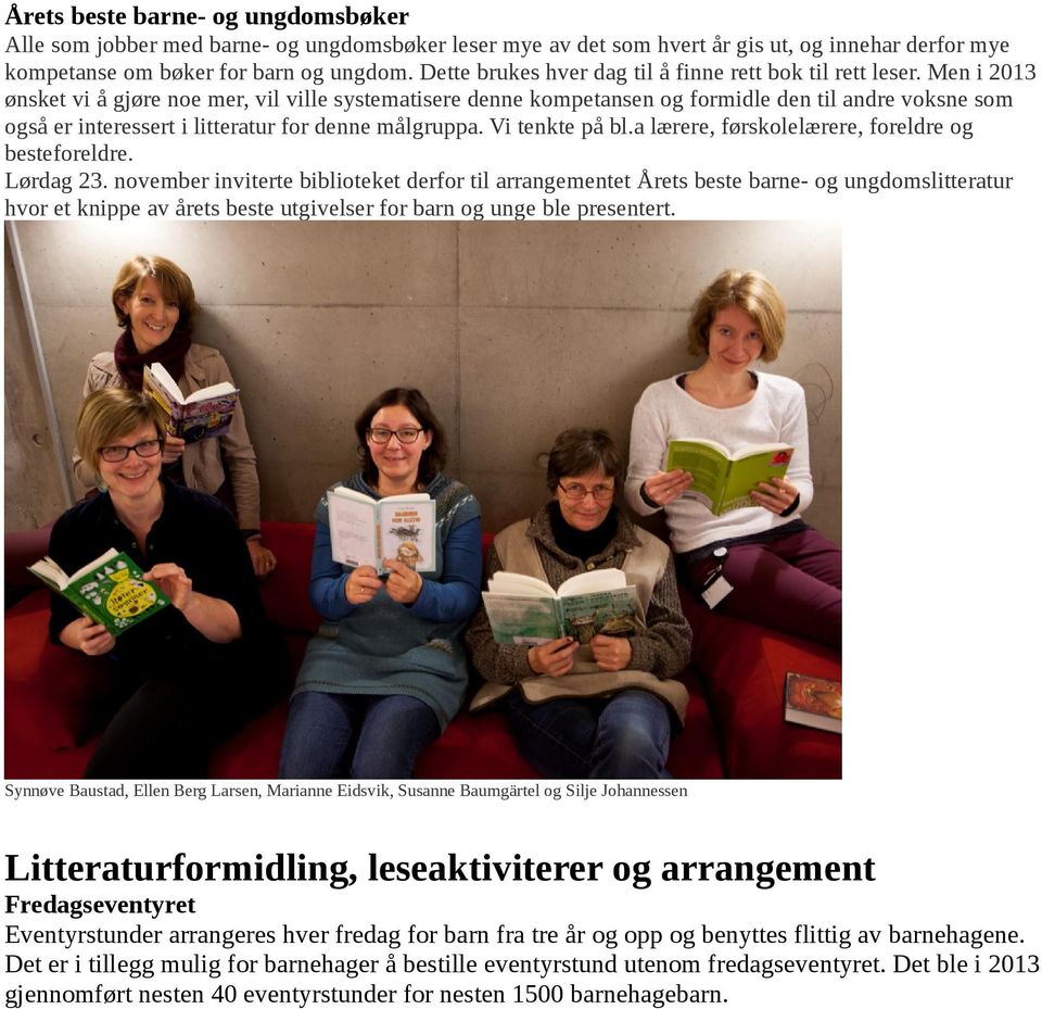 Men i 2013 ønsket vi å gjøre noe mer, vil ville systematisere denne kompetansen og formidle den til andre voksne som også er interessert i litteratur for denne målgruppa. Vi tenkte på bl.