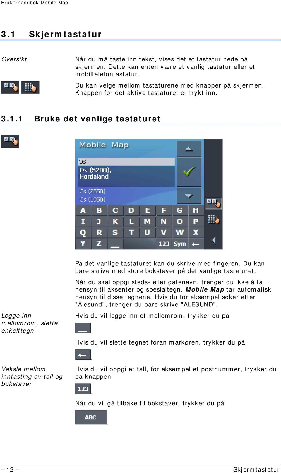 1 Bruke det vanlige tastaturet Legge inn mellomrom, slette enkelttegn Veksle mellom inntasting av tall og bokstaver På det vanlige tastaturet kan du skrive med fingeren.