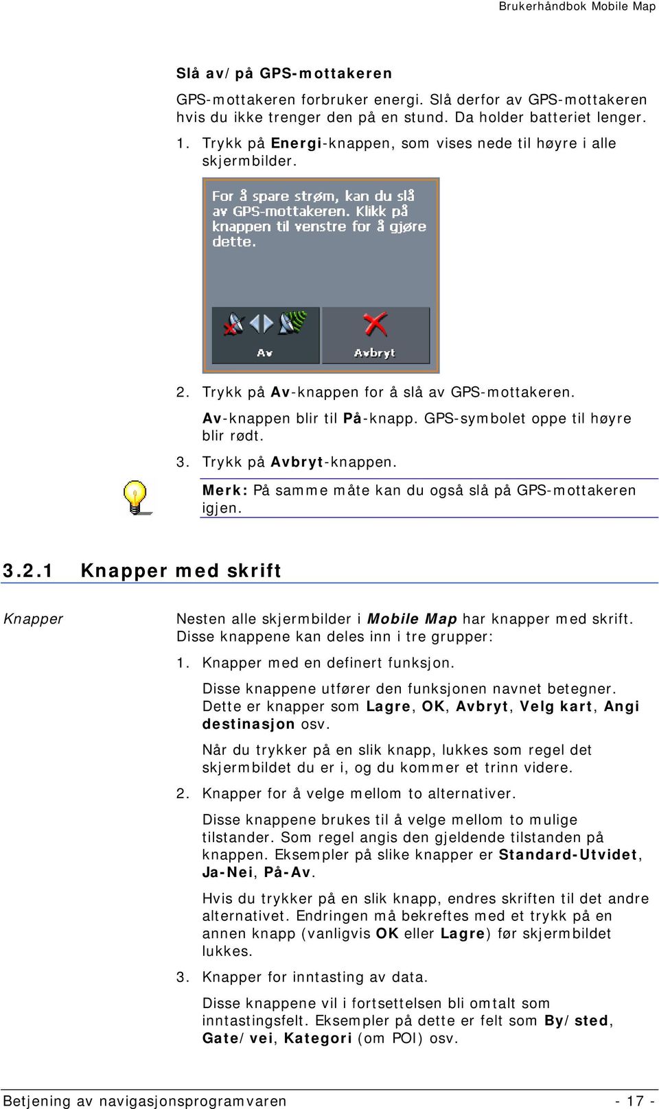 Trykk på Avbryt-knappen. Merk: På samme måte kan du også slå på GPS-mottakeren igjen. 3.2.1 Knapper med skrift Knapper Nesten alle skjermbilder i Mobile Map har knapper med skrift.