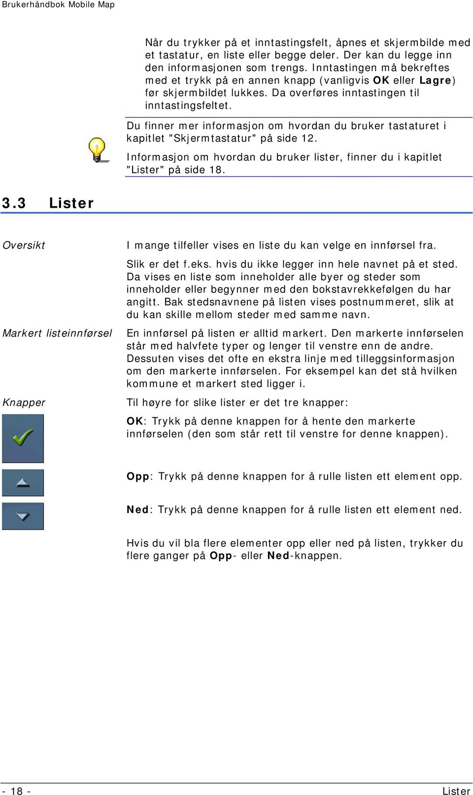 Du finner mer informasjon om hvordan du bruker tastaturet i kapitlet "Skjermtastatur" på side 12. Informasjon om hvordan du bruker lister, finner du i kapitlet "Lister" på side 18. 3.