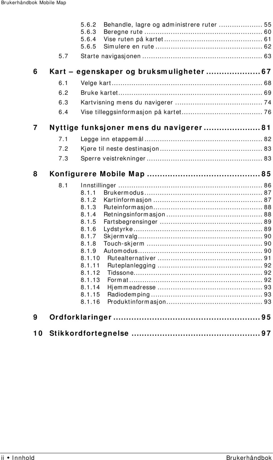 .. 76 7 Nyttige funksjoner mens du navigerer... 81 7.1 Legge inn etappemål... 82 7.2 Kjøre til neste destinasjon... 83 7.3 Sperre veistrekninger... 83 8 Konfigurere Mobile Map... 85 8.1 Innstillinger.