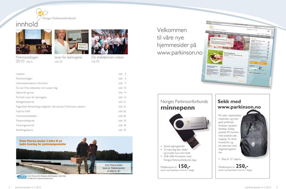 Rettighetshjørnet side 21 Fagartikkel: Behandlingsmuligheter ved avansert Parkinsons sykdom side 22 Nytt fra NKB side 26 Holmenkollstafetten side 28 Pårørendehjørnet side 30 Foreningsoversikt side 34