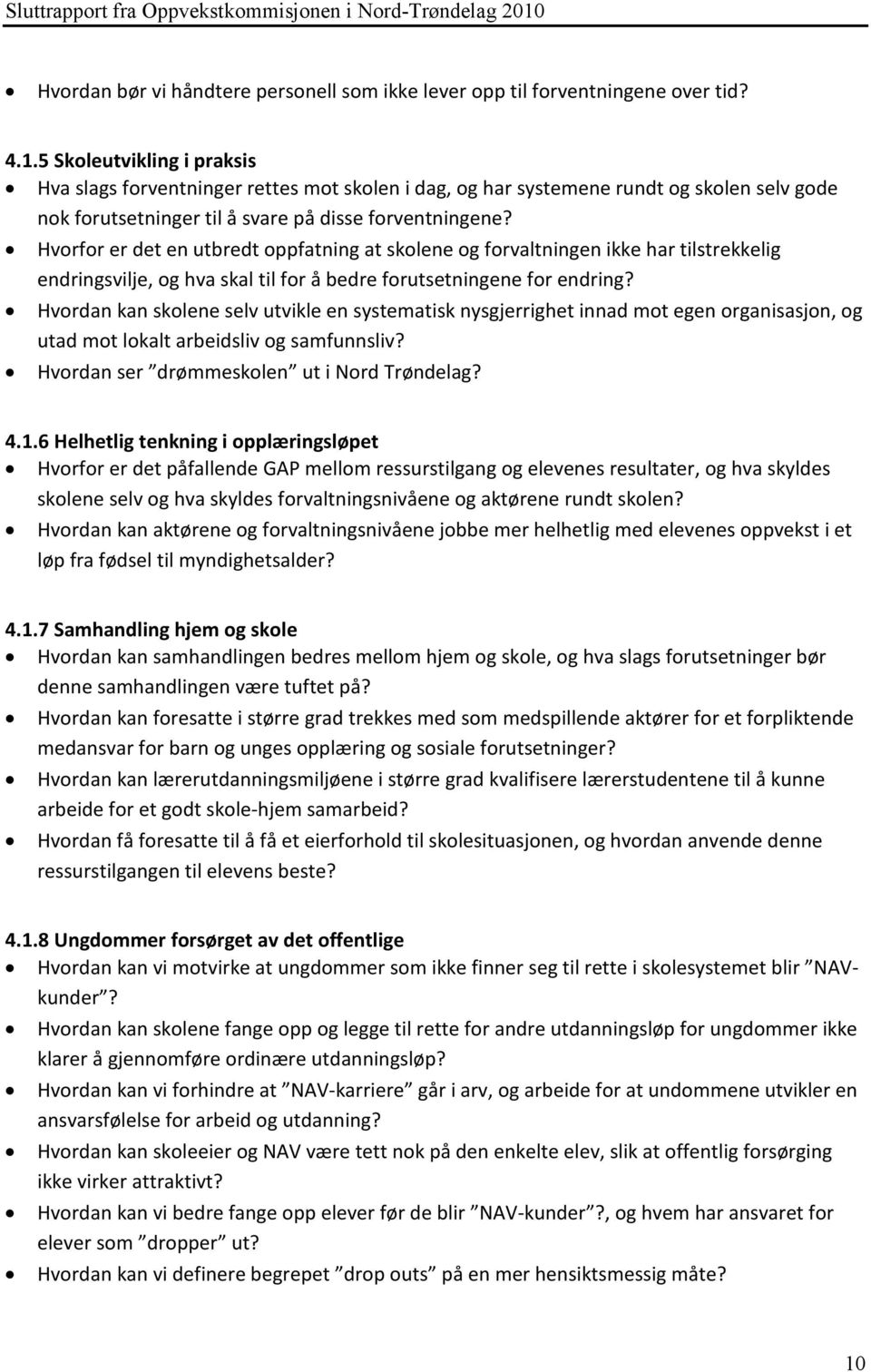 5 Skoleutvikling i praksis Hva slags forventninger rettes mot skolen i dag, og har systemene rundt og skolen selv gode nok forutsetninger til å svare på disse forventningene?