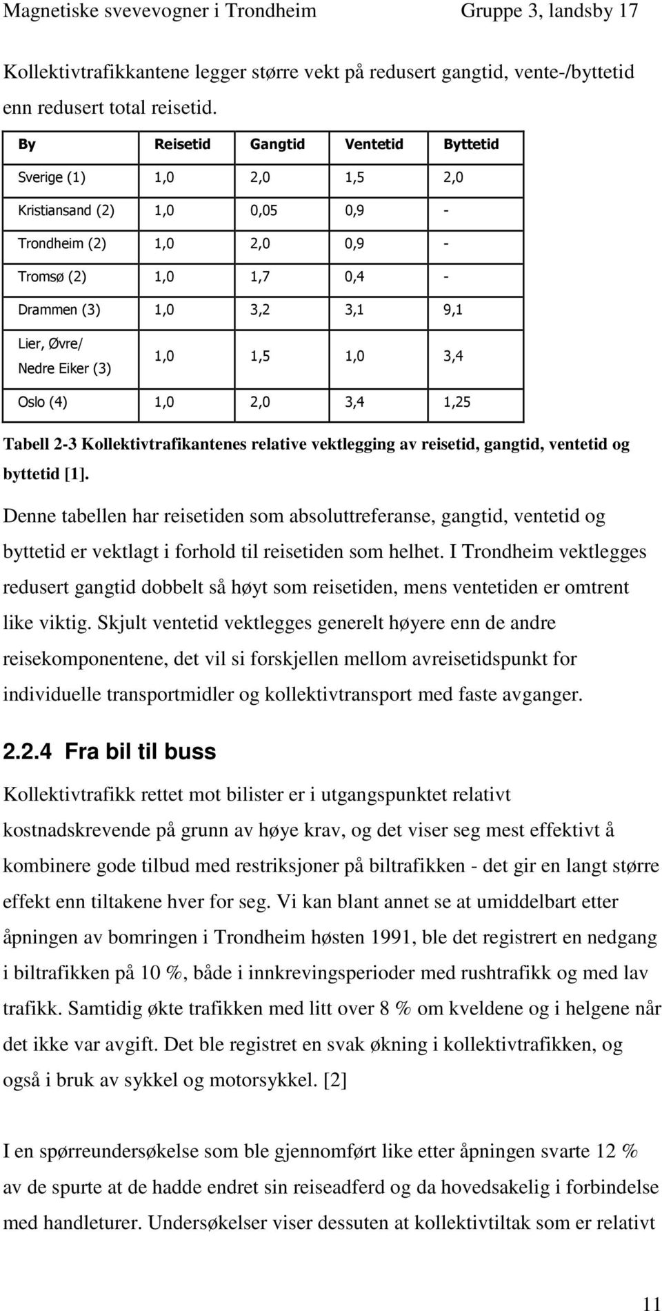 Eiker (3) 1,0 1,5 1,0 3,4 Oslo (4) 1,0 2,0 3,4 1,25 Tabell 2-3 Kollektivtrafikantenes relative vektlegging av reisetid, gangtid, ventetid og byttetid [1].