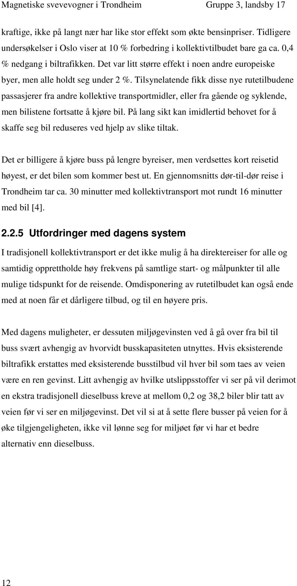 Tilsynelatende fikk disse nye rutetilbudene passasjerer fra andre kollektive transportmidler, eller fra gående og syklende, men bilistene fortsatte å kjøre bil.