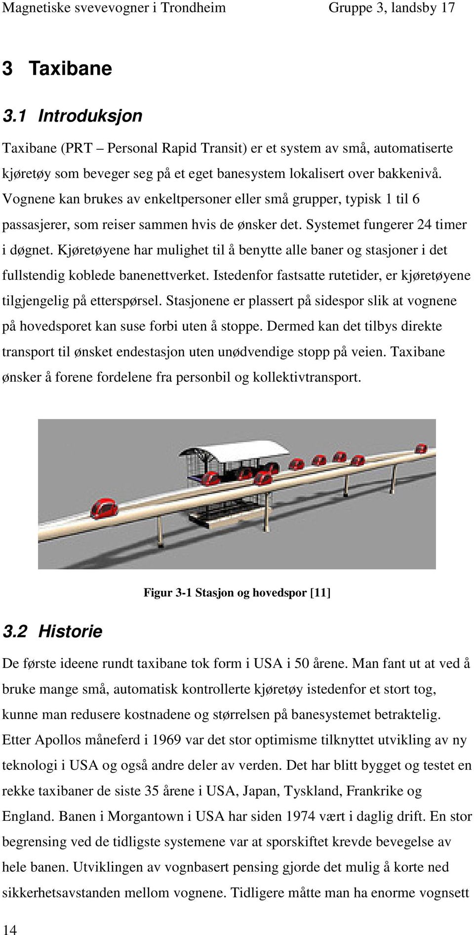 Kjøretøyene har mulighet til å benytte alle baner og stasjoner i det fullstendig koblede banenettverket. Istedenfor fastsatte rutetider, er kjøretøyene tilgjengelig på etterspørsel.