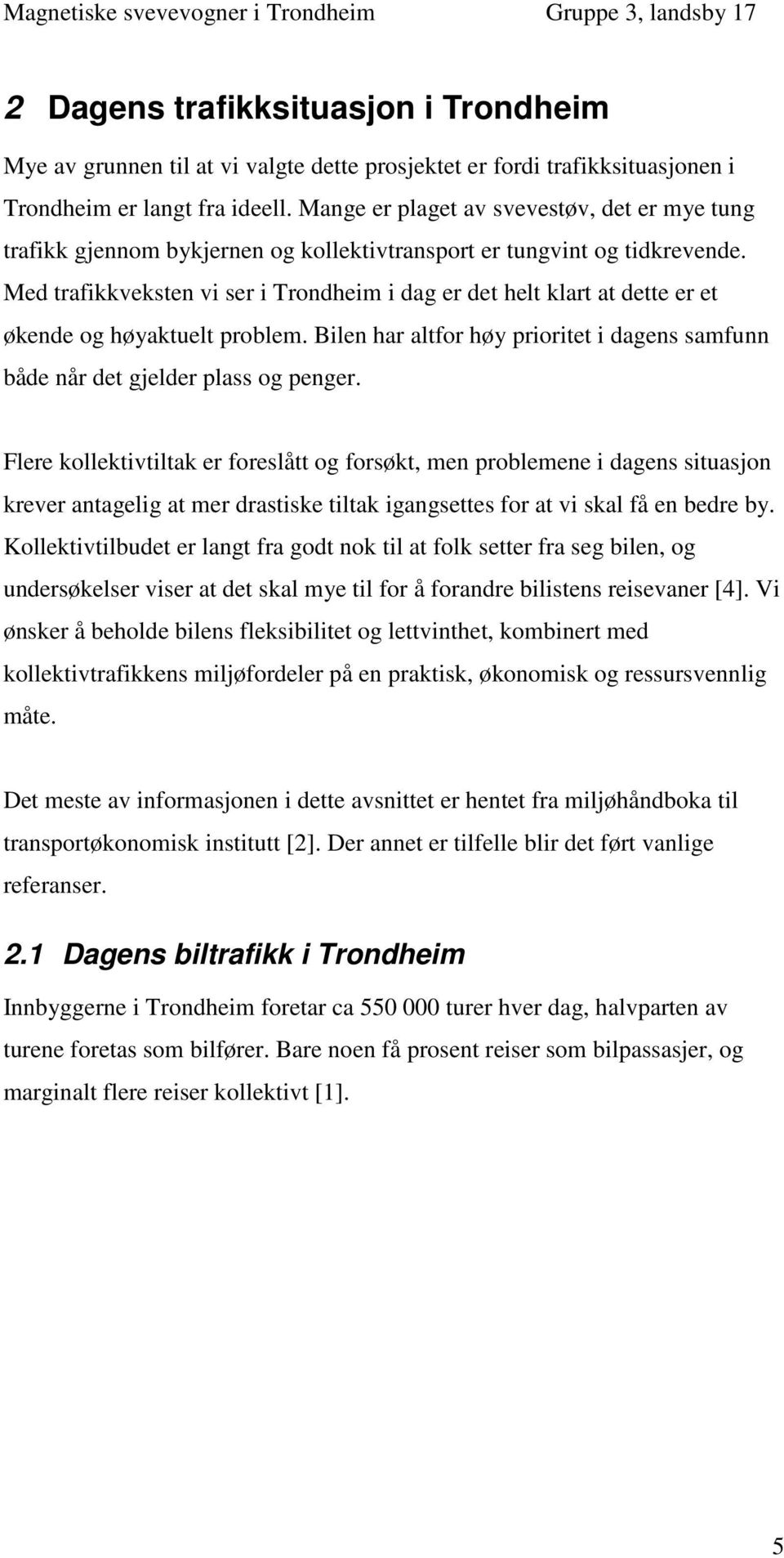 Med trafikkveksten vi ser i Trondheim i dag er det helt klart at dette er et økende og høyaktuelt problem. Bilen har altfor høy prioritet i dagens samfunn både når det gjelder plass og penger.