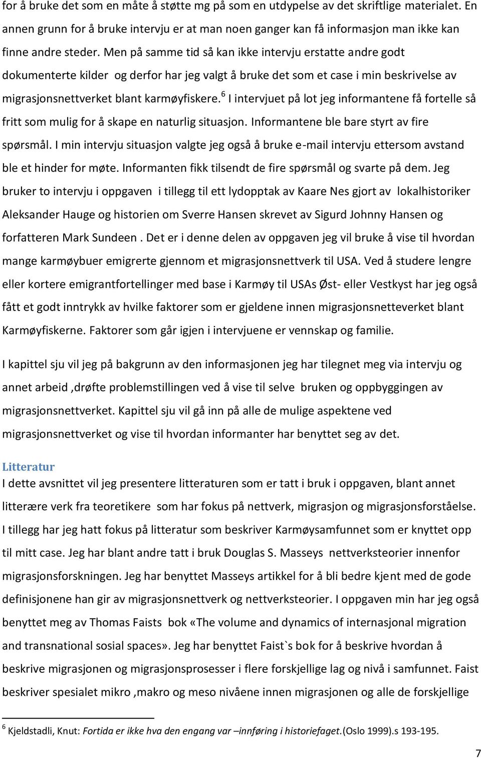 6 I intervjuet på lot jeg informantene få fortelle så fritt som mulig for å skape en naturlig situasjon. Informantene ble bare styrt av fire spørsmål.