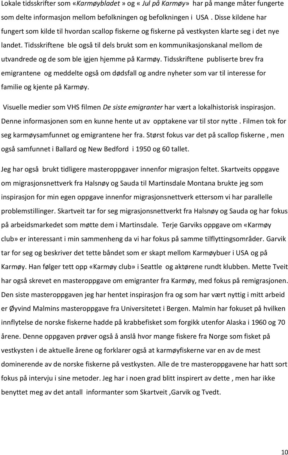 Tidsskriftene ble også til dels brukt som en kommunikasjonskanal mellom de utvandrede og de som ble igjen hjemme på Karmøy.