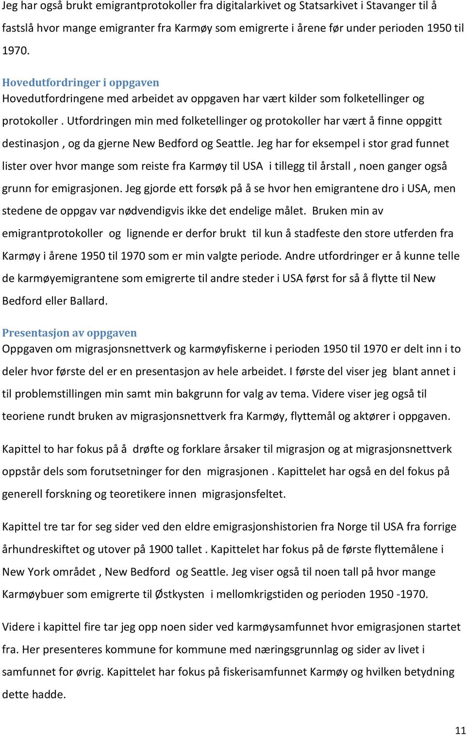 Utfordringen min med folketellinger og protokoller har vært å finne oppgitt destinasjon, og da gjerne New Bedford og Seattle.