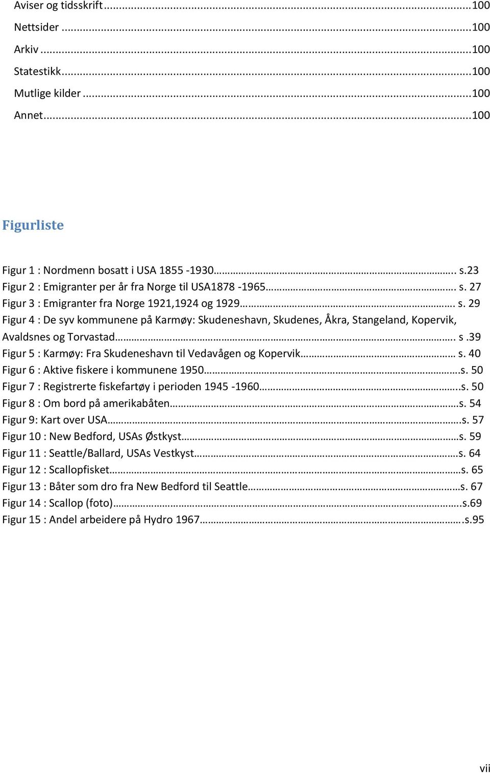 . s.39 Figur 5 : Karmøy: Fra Skudeneshavn til Vedavågen og Kopervik s. 40 Figur 6 : Aktive fiskere i kommunene 1950.s. 50 Figur 7 : Registrerte fiskefartøy i perioden 1945-1960..s. 50 Figur 8 : Om bord på amerikabåten.