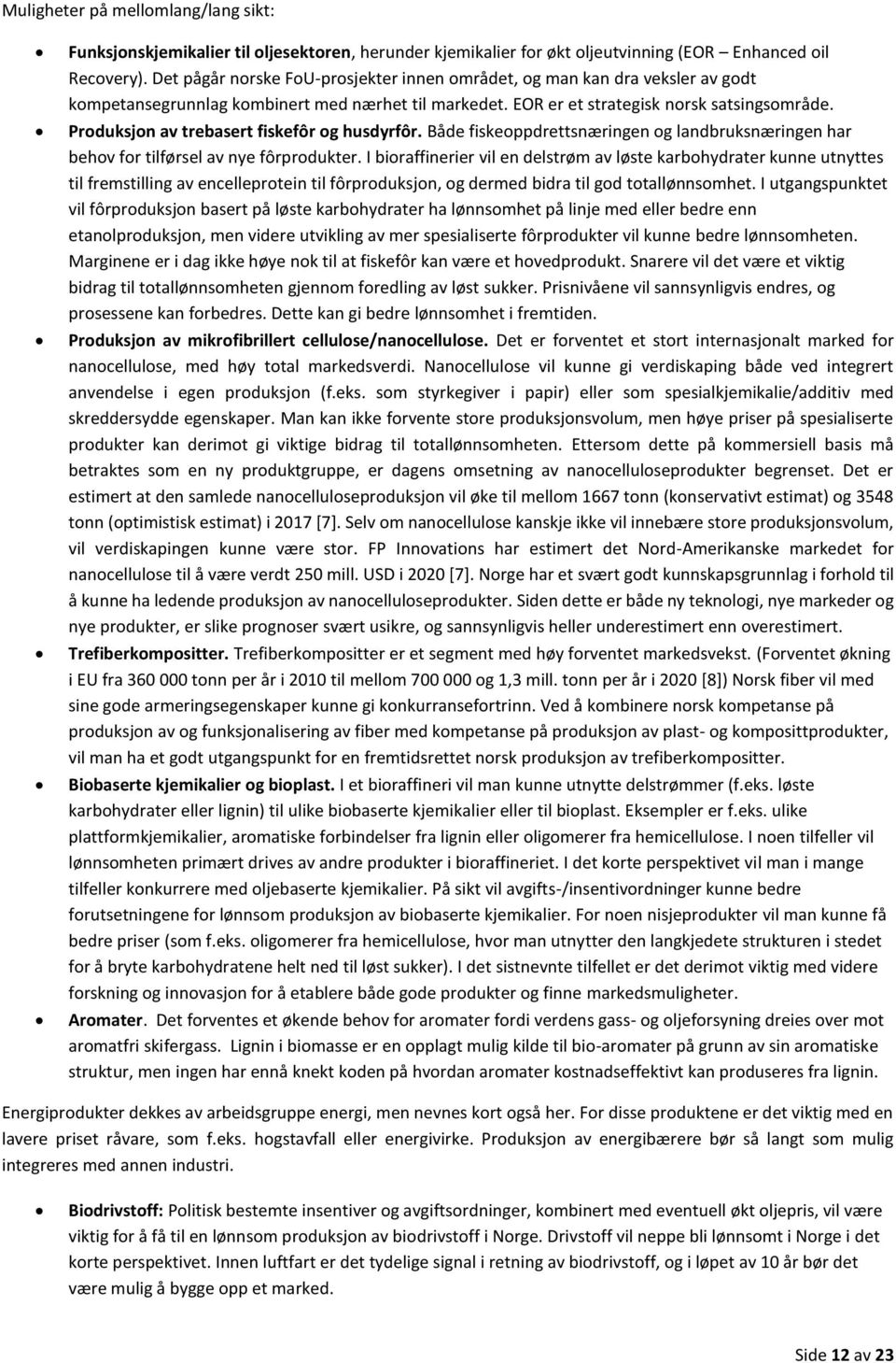 Produksjon av trebasert fiskefôr og husdyrfôr. Både fiskeoppdrettsnæringen og landbruksnæringen har behov for tilførsel av nye fôrprodukter.