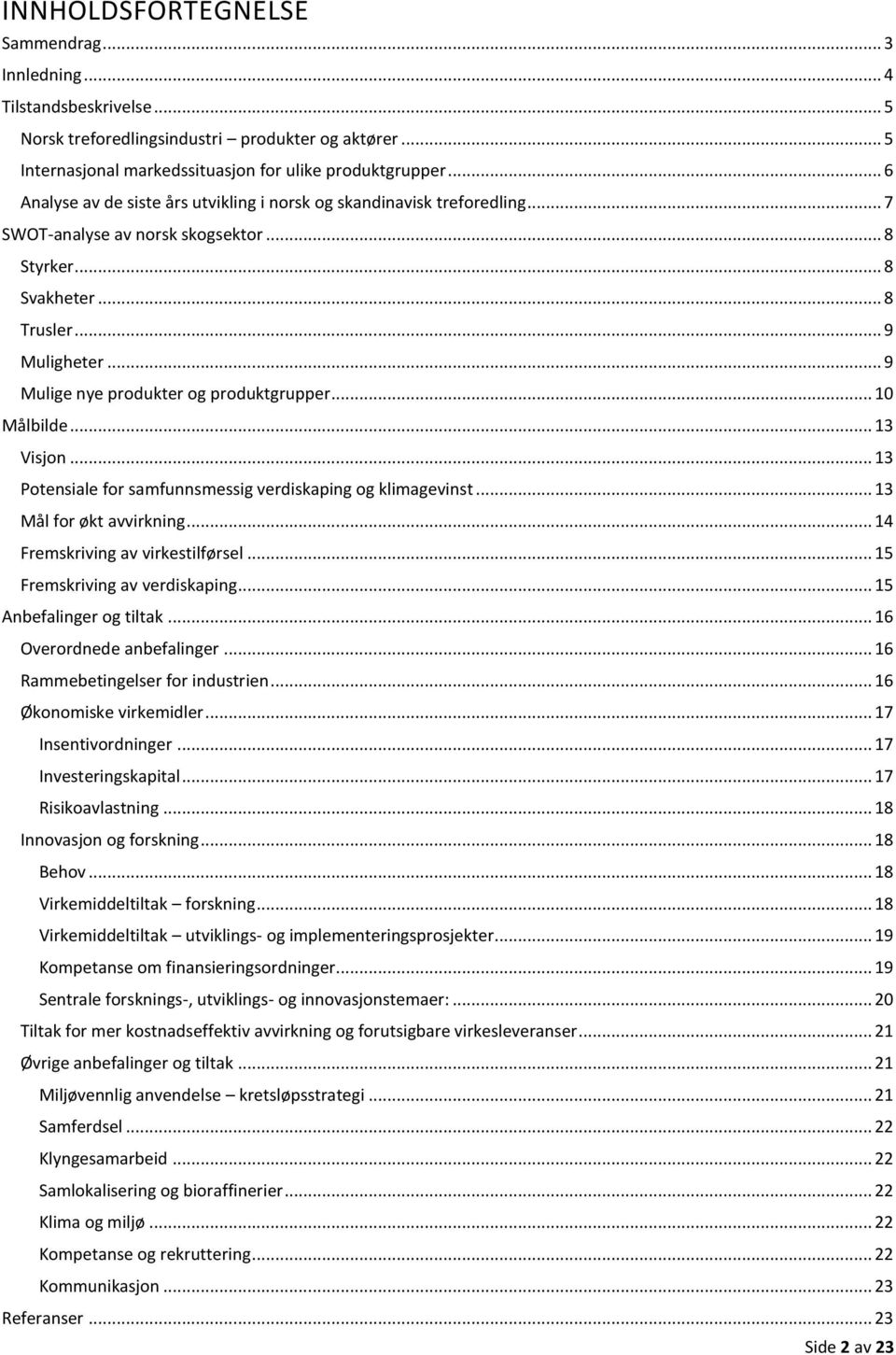 .. 9 Mulige nye produkter og produktgrupper... 10 Målbilde... 13 Visjon... 13 Potensiale for samfunnsmessig verdiskaping og klimagevinst... 13 Mål for økt avvirkning.