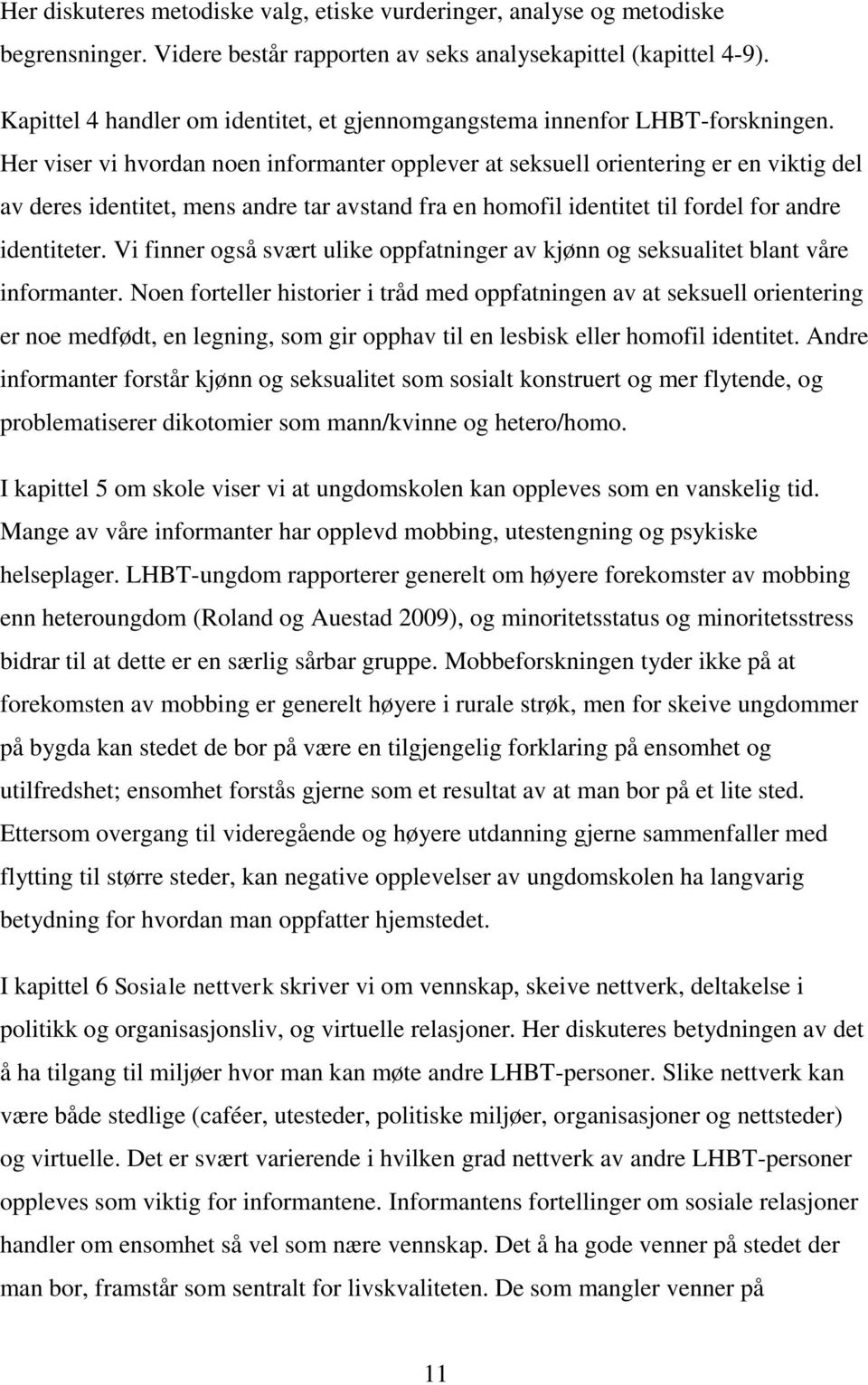 Her viser vi hvordan noen informanter opplever at seksuell orientering er en viktig del av deres identitet, mens andre tar avstand fra en homofil identitet til fordel for andre identiteter.