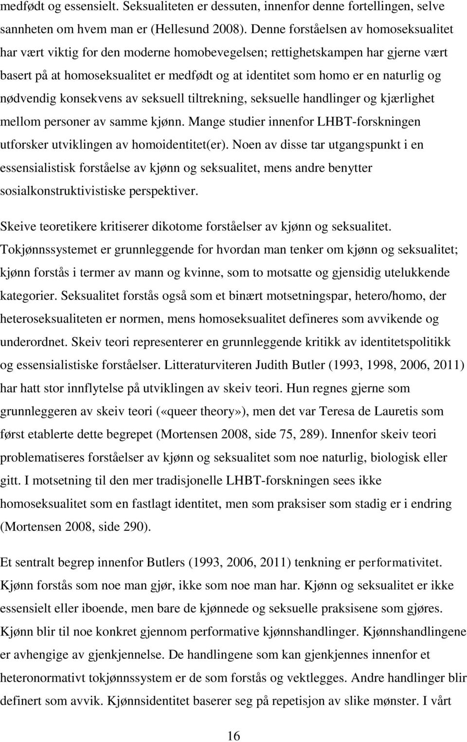 og nødvendig konsekvens av seksuell tiltrekning, seksuelle handlinger og kjærlighet mellom personer av samme kjønn. Mange studier innenfor LHBT-forskningen utforsker utviklingen av homoidentitet(er).