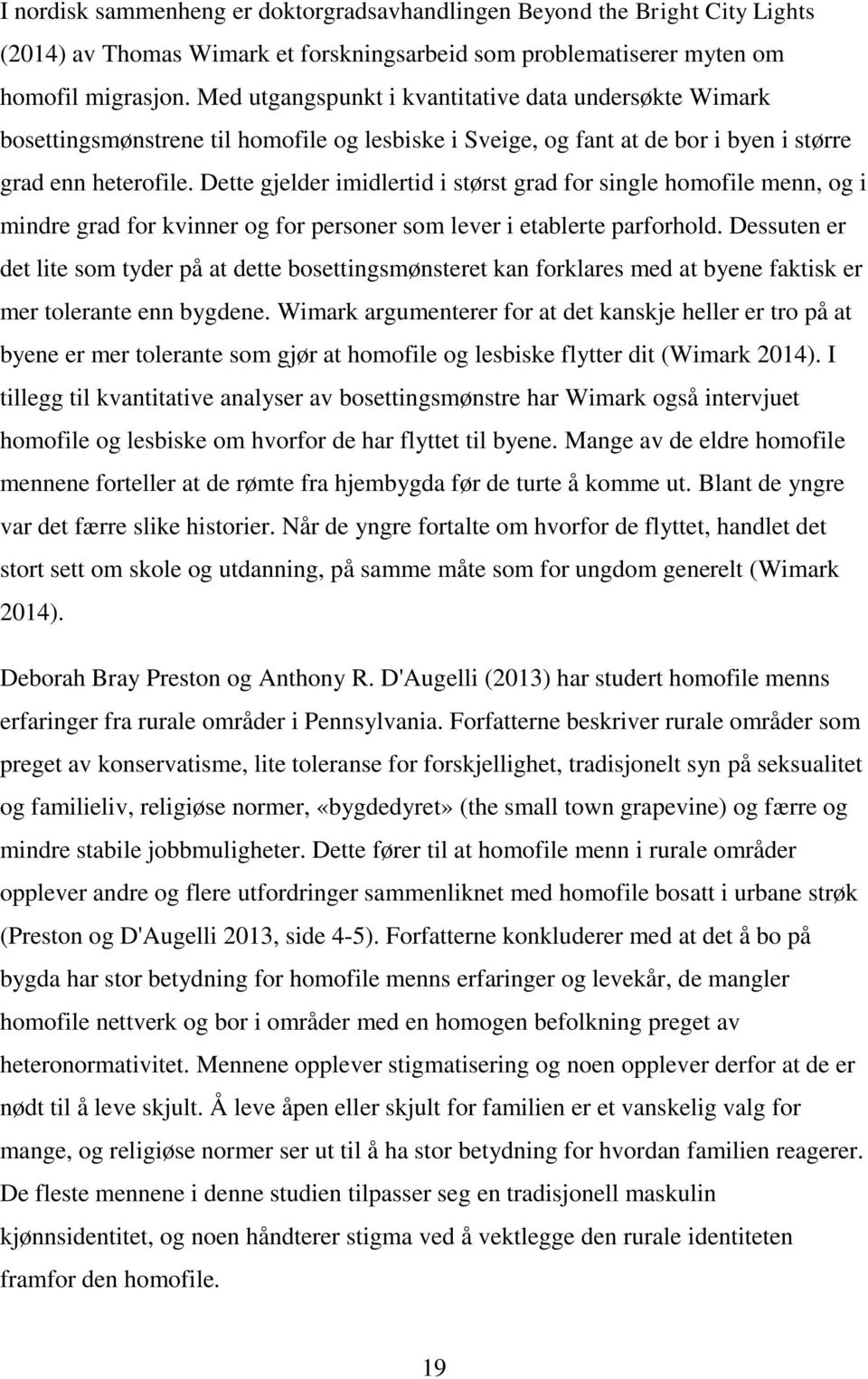 Dette gjelder imidlertid i størst grad for single homofile menn, og i mindre grad for kvinner og for personer som lever i etablerte parforhold.