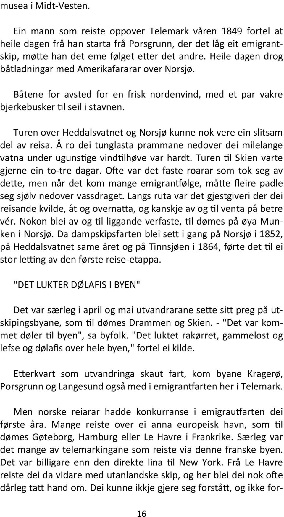 Turen over Heddalsvatnet og Norsjø kunne nok vere ein slitsam del av reisa. Å ro dei tunglasta prammane nedover dei milelange vatna under ugunstige vindtilhøve var hardt.