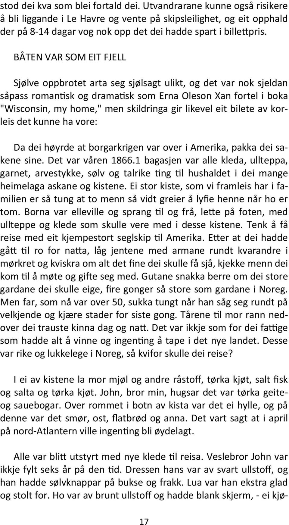 BÅTEN VAR SOM EIT FJELL Sjølve oppbrotet arta seg sjølsagt ulikt, og det var nok sjeldan såpass romantisk og dramatisk som Erna Oleson Xan fortel i boka "Wisconsin, my home," men skildringa gir