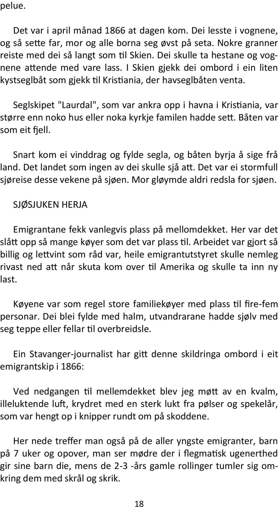 Seglskipet "Laurdal", som var ankra opp i havna i Kristiania, var større enn noko hus eller noka kyrkje familen hadde sett. Båten var som eit fjell.