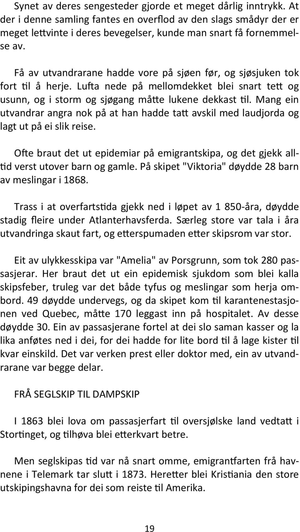 Mang ein utvandrar angra nok på at han hadde tatt avskil med laudjorda og lagt ut på ei slik reise. Ofte braut det ut epidemiar på emigrantskipa, og det gjekk alltid verst utover barn og gamle.